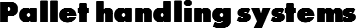Pallet handling systems