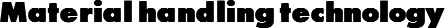 Material handling technology